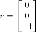 r = [0; 0; -1]
