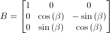 B = [1 0 0; 0 cos(beta) -sin(beta); 0 sin(beta) cos(beta)]