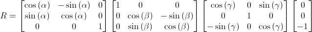 R = [cos(alpha) -sin(alpha) 0; sin(alpha) cos(alpha) 0; 0 0 1] [1 0 0; 0 cos(beta) -sin(beta); 0 sin(beta) cos(beta)] [cos(gamma) 0 sin(gamma); 0 1 0; -sin(gamma) 0 cos(gamma)] [0; 0; -1]