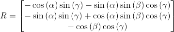 R = [-cos(alpha)sin(gamma)-sin(alpha)sin(beta)cos(gamma); -sin(alpha)sin(gamma)+cos(alpha)sin(beta)cos(gamma); -cos(beta)cos(gamma)]